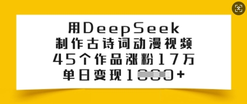 用DeepSeek制作古诗词动漫视频，45个作品涨粉17万，单日变现多张-副业资源站 | 数域行者