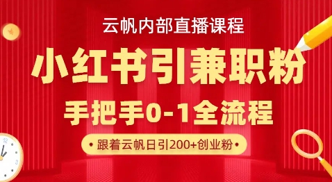 云帆内部直播课，小红书引流兼职粉教程，日引500+月变现过W-副业资源站 | 数域行者