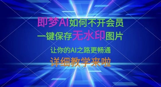 即梦AI如何不开会员，一键保存无水印图片，让你的AI之路更畅通，详细教学来啦-副业资源站 | 数域行者