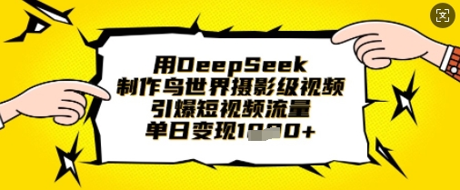 用DeepSeek制作鸟世界摄影级视频，引爆短视频流量，单日变现1k-副业资源站 | 数域行者