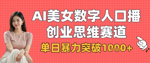 AI美女数字人口播商业思维赛道，单日暴力突破1k+-副业资源站 | 数域行者