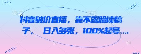 抖音破价直播，靠不露脸读稿子， 日入多张，100%起号-副业资源站 | 数域行者